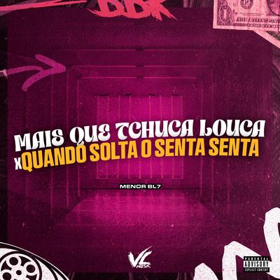 Mais Que Tchuca Louca X Quando Solta o Senta Senta By MENOR BL7's cover