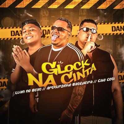 Glock na Cinta By Arthurzinho Batedeira, Caio Coti, Luan no Beat's cover