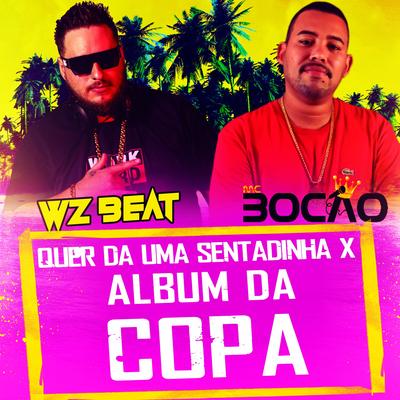Quer da uma Sentadinha X Album da Copa By WZ Beat, MC Bocão's cover