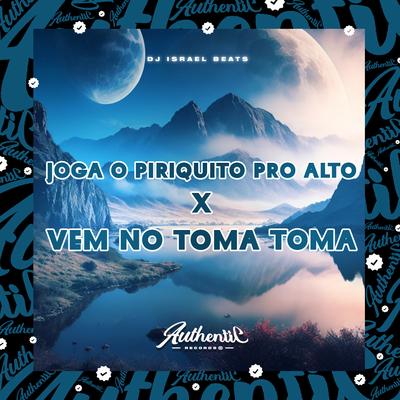 Joga o Piriquito pro Alto X Vem no Toma Toma's cover