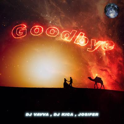 Goodbye (Vocal Mix) By DJ Vavva, Dj Kica, Jos!fer's cover