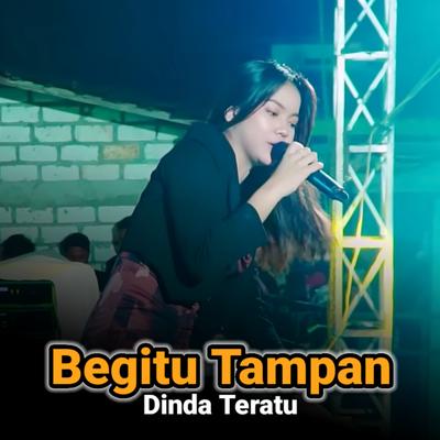 Begitu Tampan By Dinda Teratu's cover