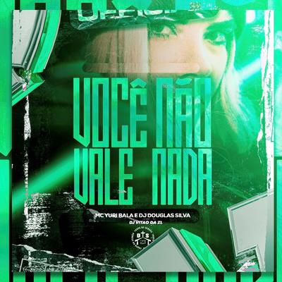 Você Não Vale Nada By Mc Yuri Bala, DJ VITÃO DA ZL, Dj Douglas Silva's cover