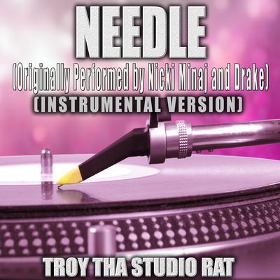 Needle (Originally Performed by Nicki Minaj and Drake) (Instrumental Version) By Troy Tha Studio Rat's cover