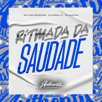 Ritmada da Saudade By DJ GUXTHA, Yuri Redicopa, DJ Oreia 074's cover