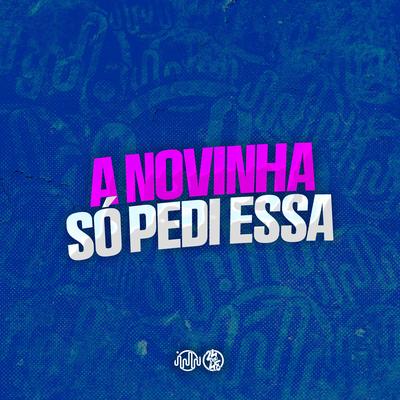 A Novinha Só Pede Essa By Dj Nonato Nc, Mc Gw's cover