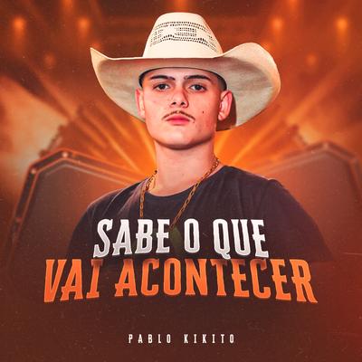 Sabe O Que Vai Acontecer By Pablo Kikito's cover