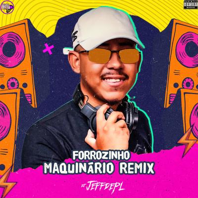Forrozinho Maquinário Remix By DJ Jeffdepl's cover