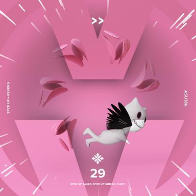 29 - sped up + reverb By sped up + reverb tazzy, sped up songs, Tazzy's cover