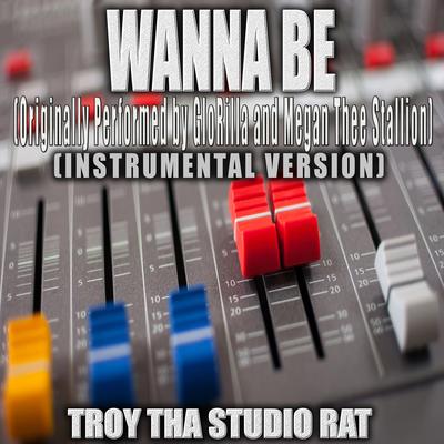 Wanna Be (Originally Performed by GloRilla and Megan Thee Stallion) (Instrumental Version) By Troy Tha Studio Rat's cover