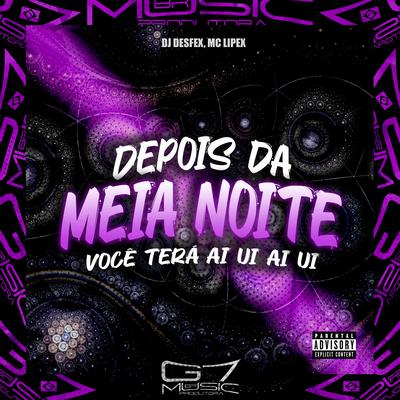 Depois da Meia Noite Você Terá Ai Ui Ai Ui By DJ DESFEX, MC LIPEX's cover