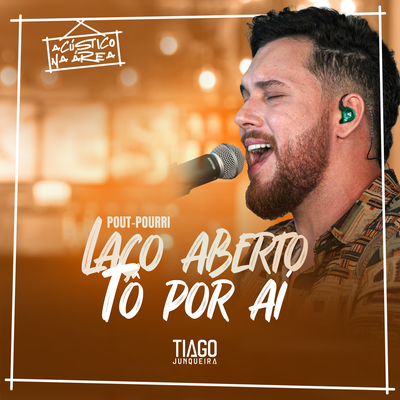 Pout-Pourri: Laço Aberto /Tô Por Aí (Acústico) By Tiago Junqueira's cover