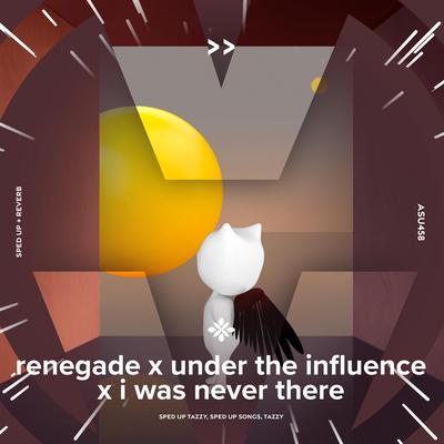 renegade x under the influence x I was never there - sped up + reverb By sped up + reverb tazzy, sped up songs, Tazzy's cover