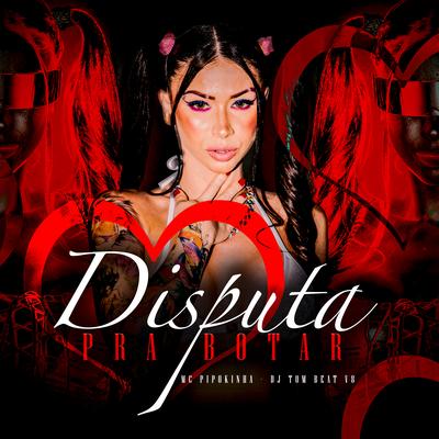 Disputa pra Botar By MC Pipokinha, DJ TOM BEAT V8's cover