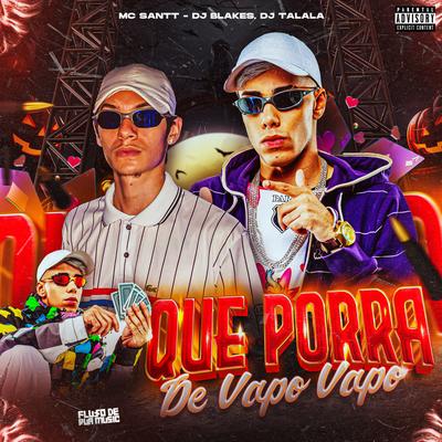 Que Porra de Vapo Vapo By DJ Blakes, FLUXO DE RUA MUSIC, DJ Talala, Mc Santt's cover