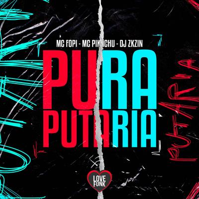 Pura Putaria By Mc Fopi, Mc Pikachu, ZKzin, Love Funk's cover
