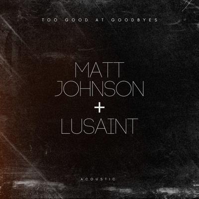 Too Good at Goodbyes (Acoustic) By Lusaint, Matt Johnson's cover
