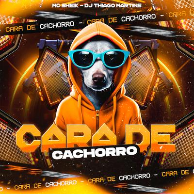 Cara de Cachorro By MC SHEIK, DJ Thiago Martins's cover