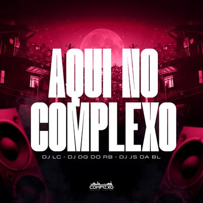 Aqui no Complexo By Dj Lc, Mc Pretchako, Dj Js da Bl, Dj Dg Do Rb's cover