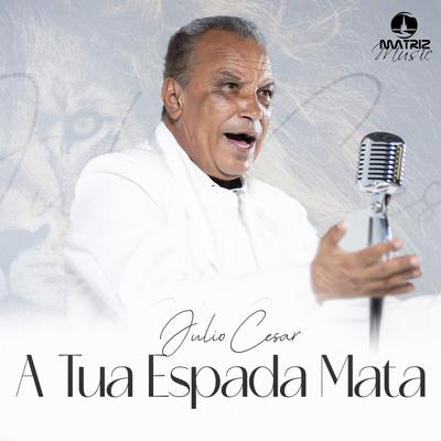 A Tua Espada Mata By Julio Cesar, Matriz Music's cover