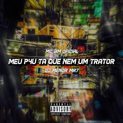 Meu p4u ta que nem trator By Club do hype, DJ MENOR MR7, MC BM OFICIAL's cover