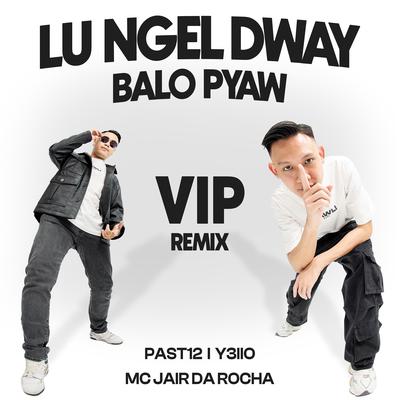 Lu Ngel Dway Balo Pyaw Vip By Mc Jair da Rocha, Y3llO, past12's cover