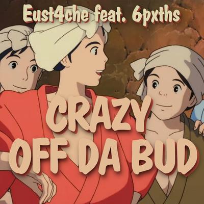 CRAZY OFF DA BUD By Eust4che, 6pxths's cover