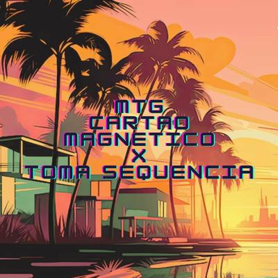 MTG CARTAO MAGNETICO X TOMA SEQUENCIA By Dj Thiago Muniz's cover