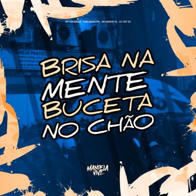 Brisa na Mente Buceta no Chão By Mc Menor PL, DJ CRT ZS, MC LCKaiique, Yuri Redicopa's cover