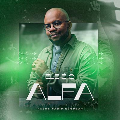 Ele É o Alfa By Padre Fábio Escobar's cover