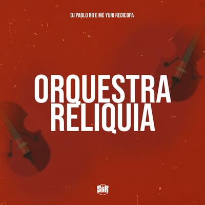 Orquestra Relíquia By DJ Pablo RB, Yuri Redicopa's cover