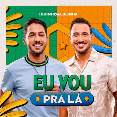 Eu Vou Pra Lá By Iguinho e Lulinha's cover