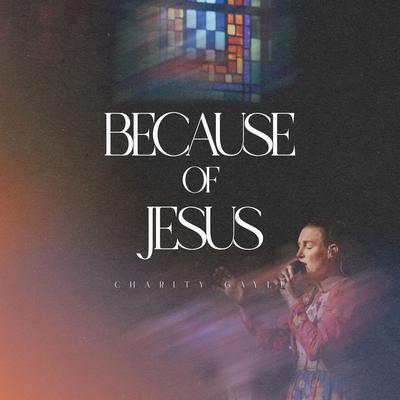 Because of Jesus [Live] By Charity Gayle's cover