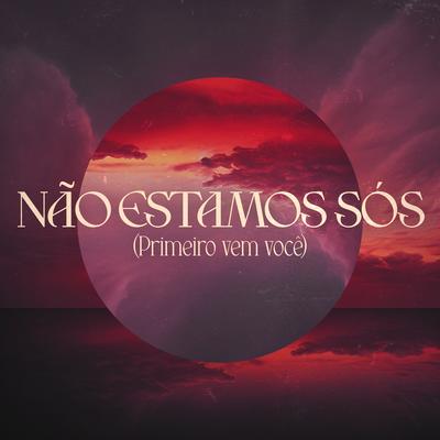 Não Estamos Sós (Primeiro Vem Você)'s cover