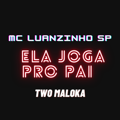 Ela Joga pro Pai By Two Maloka, MC LUANZINHO SP's cover