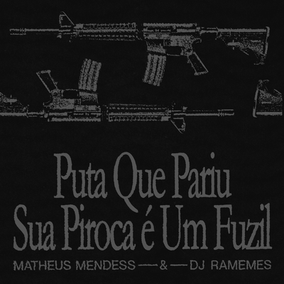 Puta Que Pariu Sua Piroca É um Fuzil By DJ RaMeMes, Matheus Mendess's cover