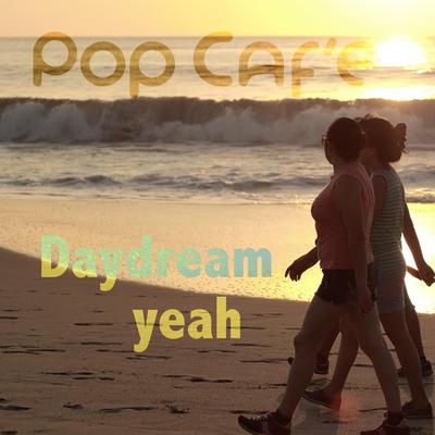 Daydream, yeah By Pop Caf'e's cover