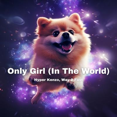 Only Girl (In The World) (Techno Version) By Hyper Kenzo, Way 2 Fast's cover