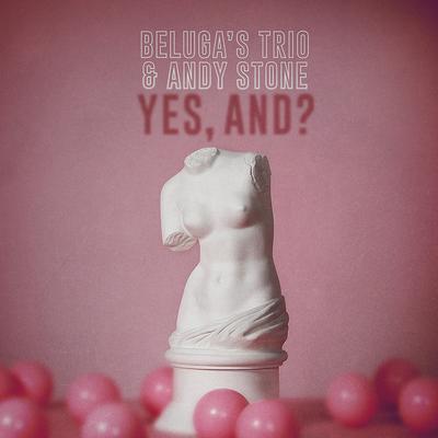 yes, and? By Beluga's Trio, Andy Stone's cover