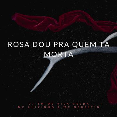 Rosa Dou pra Quem Ta Morta's cover