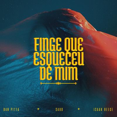 Finge que Esqueceu de Mim By SAUD, Dan Pitta, Isaak Reece's cover