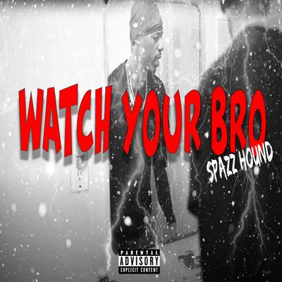WATCH YOUR BRO By Spazz Hound220's cover