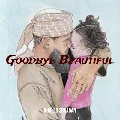 Goodbye Beautiful By khaled shaaban's cover