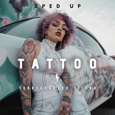 Tattoo (Sped Up) By Turbocharged Titans's cover
