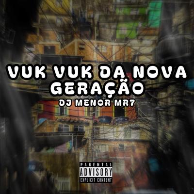 VUK VUK DA NOVA GERAÇÃO By DJ MENOR MR7's cover