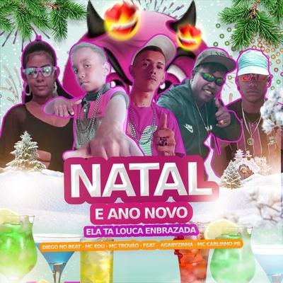Natal e Ano Novo Ela Ta Louca Enbrazada By MC Trovão, Mc Edu, DIEGO NO BEAT, Agabyzinha, MC Carlinho Pb's cover