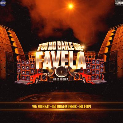 Foi no Baile de Favela [Bregadeira] By WG No Beat, Mc Fopi, DJ Roger Remix's cover