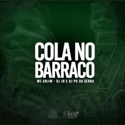 Cola no Barraco By Mc Anjim, Dj Jr, DJ PH DA SERRA's cover