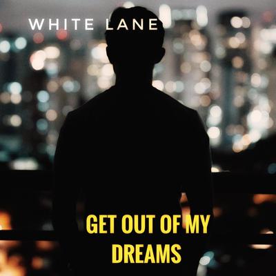 Get out of My Dreams By White Lane's cover