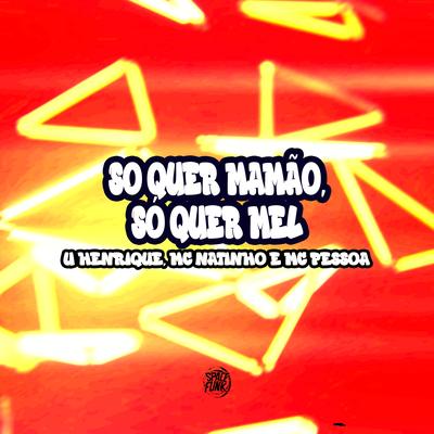 So Quer Mamão, Só Quer Mel By U Henrique, MC Natinho, Mc Pessoa's cover